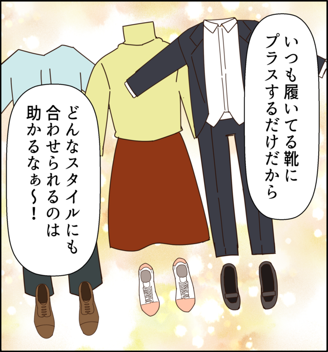 「いつも履いてる靴にプラスするだけだからどんなスタイルにも合わせられるのは助かるなぁ～！」